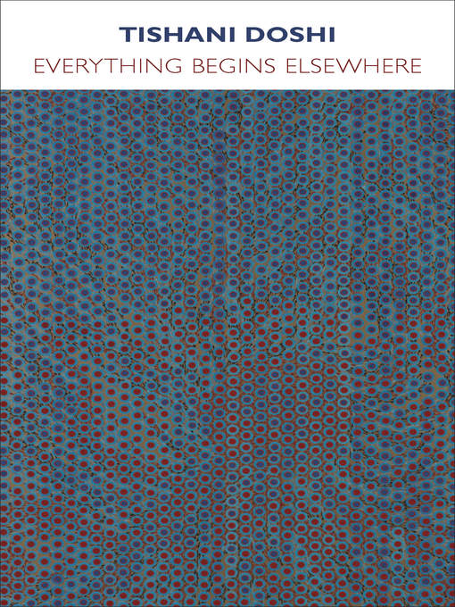 Title details for Everything Begins Elsewhere by Tishani Doshi - Available